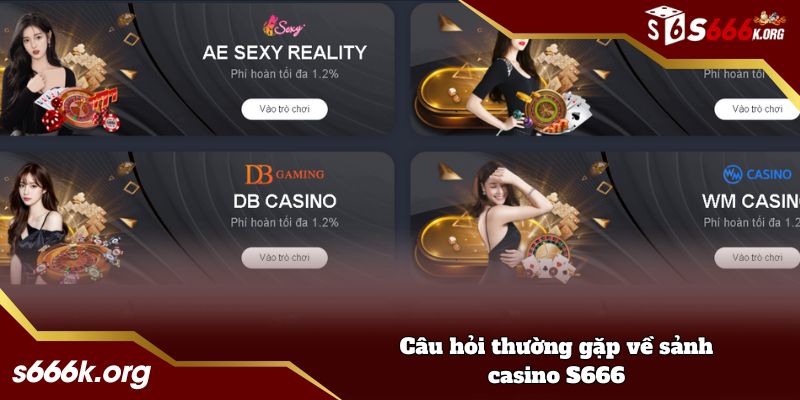 Câu hỏi thường gặp về sảnh casino S666