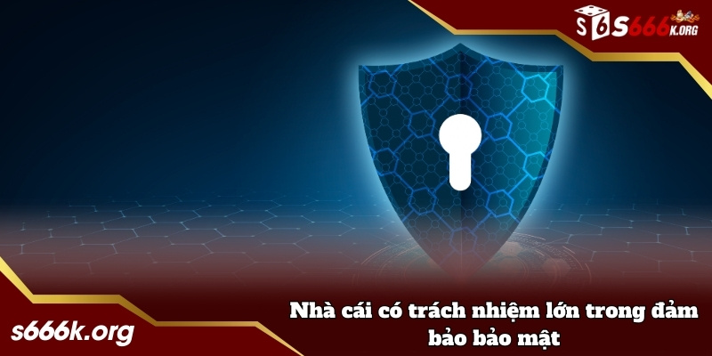 Nhà cái có trách nhiệm lớn trong đảm bảo bảo mật